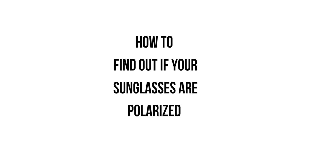 How to Find Out If Your Sunglasses Are Polarized