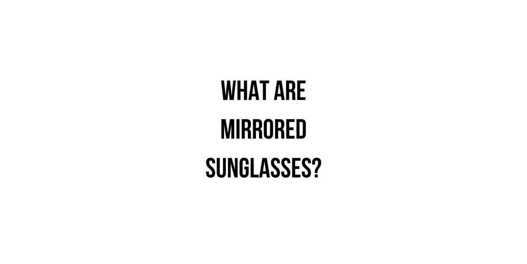 What Are Mirrored Sunglasses?