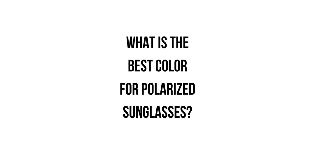 What Is the Best Color for Polarized Sunglasses?