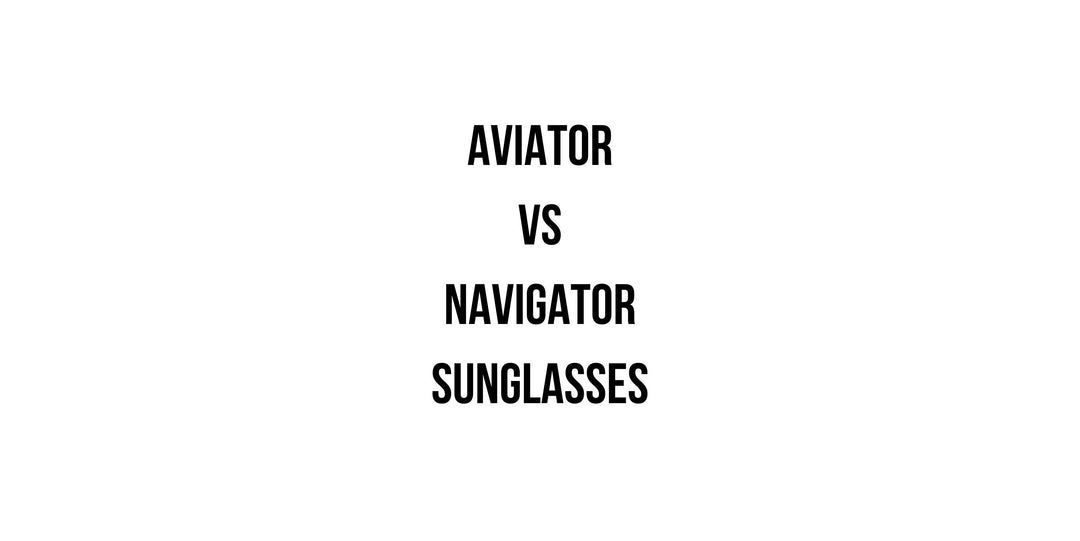 Aviator vs Navigator Sunglasses