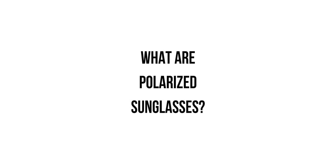 What Are Polarized Sunglasses