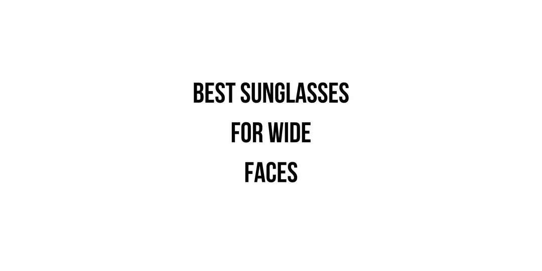 Stylish Sunglasses for Wide Faces: A Comprehensive Guide