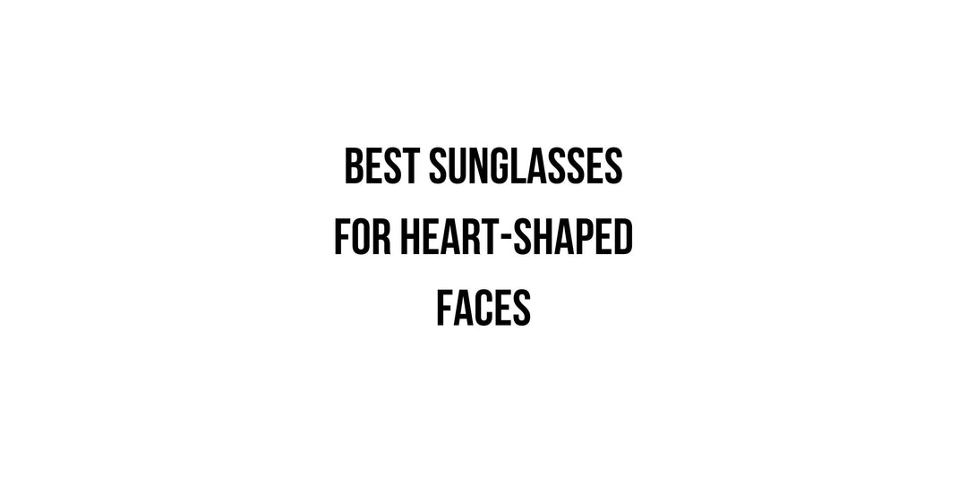 Stylish Sunglasses for Heart Shaped Faces: Buying Guide